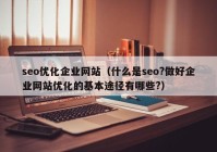 seo优化企业网站（什么是seo?做好企业网站优化的基本途径有哪些?）