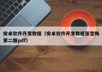 安卓软件开发教程（安卓软件开发教程张雪梅第二版pdf）