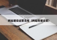 网站建设运营流程（网站搭建运营）